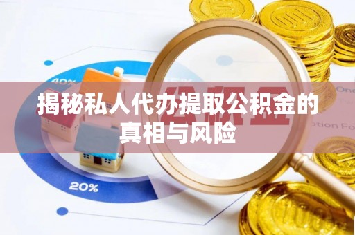 维修揭秘私人代办提取公积金的真相与风险