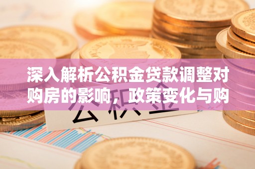 维修深入解析公积金贷款调整对购房的影响，政策变化与购房者选择