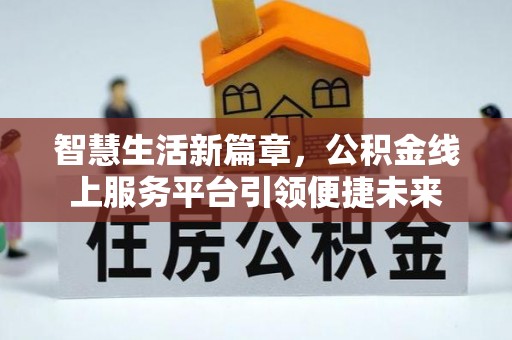维修智慧生活新篇章，公积金线上服务平台引领便捷未来