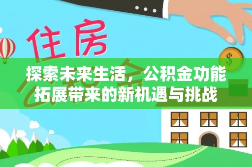 维修探索未来生活，公积金功能拓展带来的新机遇与挑战