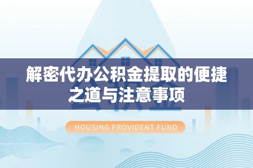 维修解密代办公积金提取的便捷之道与注意事项