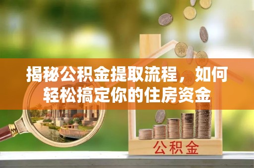 维修揭秘公积金提取流程，如何轻松搞定你的住房资金